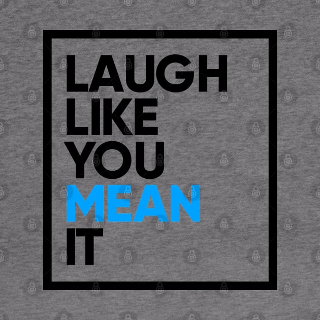 Laugh Like You Mean It by StupidHead